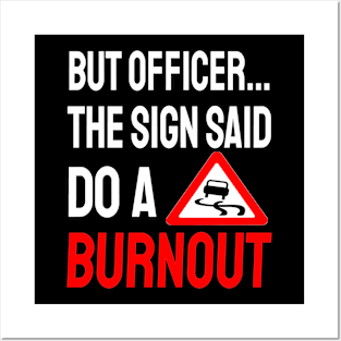 But Officer the Sign Said Do a Burnout Posters and Art